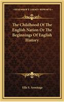 The Childhood Of The English Nation Or The Beginnings Of English History