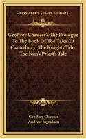 Geoffrey Chaucer's The Prologue To The Book Of The Tales Of Canterbury; The Knights Tale; The Nun's Priest's Tale