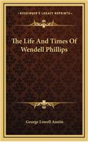 The Life and Times of Wendell Phillips