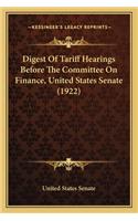 Digest Of Tariff Hearings Before The Committee On Finance, United States Senate (1922)