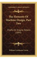 Elements of Machine Design, Part Two: Chiefly on Engine Details (1895)