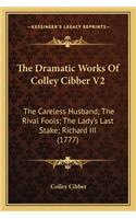 The Dramatic Works of Colley Cibber V2