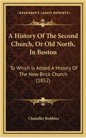 A History Of The Second Church, Or Old North, In Boston: To Which Is Added A History Of The New Brick Church (1852)