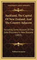 Auckland, The Capital Of New Zealand, And The Country Adjacent: Including Some Account Of The Gold Discovery In New Zealand (1853)