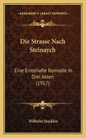 Die Strasse Nach Steinaych: Eine Ernsthafte Komodie In Drei Akten (1917)(German)