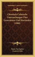Chemisch-Calorische Untersuchungen Uber Generatoren Und Martinofen (1900)