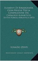 Elementi Di Bibliografia Ossia Regole Per La Compilazione Del Catalogo Alfabetico: Di Una Pubblica Biblioteca (1872)