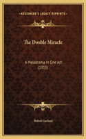 Double Miracle: A Melodrama In One Act (1915)