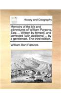 Memoirs of the life and adventures of William Parsons, Esq; ... Written by himself, and corrected (with additions) ... by a gentleman. The third edition.: (English)