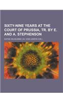 Sixty-Nine Years at the Court of Prussia, Tr. by E. and A. Stephenson