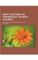 Eight Lectures on Theoretical Physics; Delivered at Columbia University in 1909 Volume 6