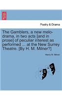 The Gamblers, a New Melo-Drama, in Two Acts [And in Prose] of Peculiar Interest as Performed ... at the New Surrey Theatre. [By H. M. Milner?]