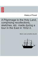 A Pilgrimage to the Holy Land, Comprising Recollections, Sketches, Etc. Made During a Tour in the East in 1832-3.