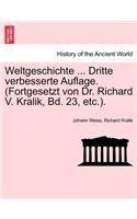Weltgeschichte ... Dritte Verbesserte Auflage. (Fortgesetzt Von Dr. Richard V. Kralik, Bd. 23, Etc.).: (German)