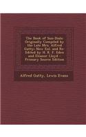 The Book of Sun-Dials: Originally Compiled by the Late Mrs. Alfred Gatty; Now Enl. and Re-Edited by H. K. F. Eden and Eleanor Lloyd