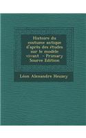 Histoire Du Costume Antique D'Apres Des Etudes Sur Le Modele Vivant - Primary Source Edition
