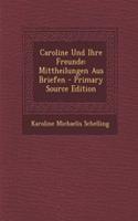 Caroline Und Ihre Freunde: Mittheilungen Aus Briefen - Primary Source Edition
