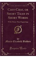 Chit-Chat, or Short Tales in Short Words: With Thirty-Nine Engravings (Classic Reprint): With Thirty-Nine Engravings (Classic Reprint)