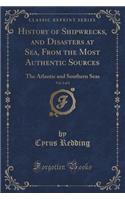 History of Shipwrecks, and Disasters at Sea, from the Most Authentic Sources, Vol. 2 of 2: The Atlantic and Southern Seas (Classic Reprint)