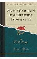 Simple Garments for Children from 4 to 14 (Classic Reprint)