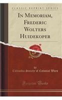 In Memoriam, Frederic Wolters Huidekoper (Classic Reprint)