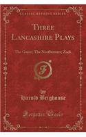 Three Lancashire Plays: The Game; The Northerners; Zack (Classic Reprint)