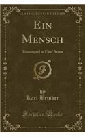 Ein Mensch: Trauerspiel in FÃ¼nf Acten (Classic Reprint)