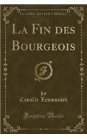 La Fin des Bourgeois (Classic Reprint)