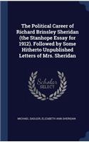 The Political Career of Richard Brinsley Sheridan (the Stanhope Essay for 1912). Followed by Some Hitherto Unpublished Letters of Mrs. Sheridan