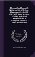 Memorials of Roderick White and His Wife, Lucy Blakeslee of Paris Hill, N.Y., with Some Account of Their American Ancestors and a Complete Record of Their Descendants