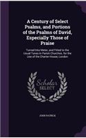 A Century of Select Psalms, and Portions of the Psalms of David, Especially Those of Praise: Turned Into Meter, and Fitted to the Usual Tunes in Parish Churches. for the Use of the Charter-House, London(English)