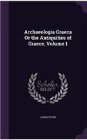 Archaeologia Graeca Or the Antiquities of Graece, Volume 1