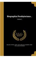 Biographia Presbyteriana ..; Volume 2