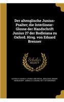 Der altenglische Junius-Psalter; die Interlinear-Glosse der Handschrift Junius 27 der Bodleiana zu Oxford. Hrsg. von Eduard Brenner
