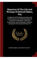 Memoires of the Life and Writings of Edward Gibbon, Esq: A Collection of the Most Instructive and Amusing Lives Ever Published, Written by the Parties Themselves: With Brief Introductions, and Compendious 