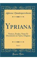 Ypriana, Vol. 3: Notices, Études, Notes Et Documents sur Ypres, Origines (Classic Reprint)