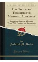 One Thousand Thoughts for Memorial Addresses: Illustrations, Poetical Selections, Texts, with Outlines and Suggestions (Classic Reprint)