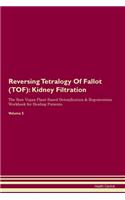 Reversing Tetralogy Of Fallot (TOF): Kidney Filtration The Raw Vegan Plant-Based Detoxification & Regeneration Workbook for Healing Patients. Volume 5