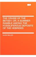 The Cruise of the Betsey. Or, a Summer Ramble Among the Fossiliferous Deposits of the Hebrides