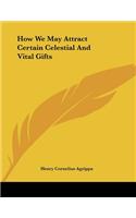 How We May Attract Certain Celestial And Vital Gifts