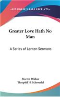 Greater Love Hath No Man