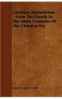 Christian Monasticism - From The Fourth To The Ninth Centuries Of The Christian Era