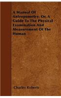 A Manual of Anthropometry; Or, A Guide to the Physical Examination and Measurement of the Human