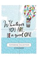 Whatever You Are, Be a Good One Notebook Collection
