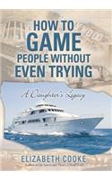 How To Game People Without Even Trying: A Daughter's Legacy