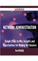 Network Administration - Simple Steps to Win, Insights and Opportunities for Maxing Out Success