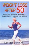 Weight Loss After 50: Essential, Practical and Simple Guide to Craft a Sexier you After 50