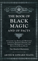 The Book of Black Magic and of Pacts;Including the Rites and Mysteries of Goetic Theurgy, Sorcery, and Infernal Necromancy, also the Rituals of Black Magic: Including the Rites and Mysteries of Goetic Theurgy, Sorcery, and Infernal Necromancy, Also the Rituals of Black Magic