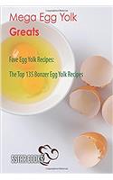 Mega Egg Yolk Greats: Fave Egg Yolk Recipes, the Top 135 Bonzer Egg Yolk Recipe