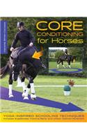 Core Conditioning for Horses: Yoga-Inspired Warm-Up Techniques: Increase Suppleness, Improve Bend, and Unlock Optimal Movement